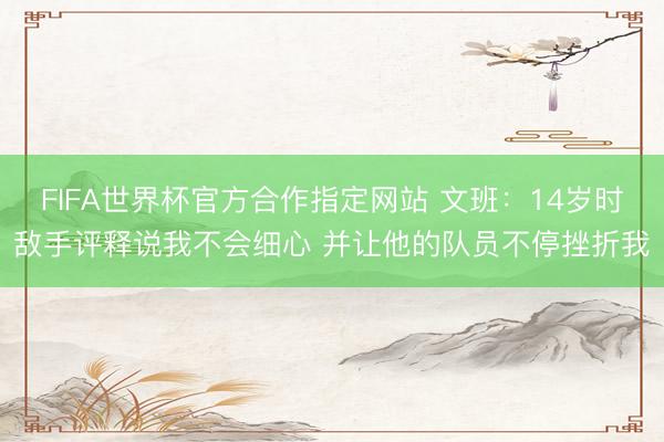 FIFA世界杯官方合作指定网站 文班：14岁时敌手评释说我不会细心 并让他的队员不停挫折我