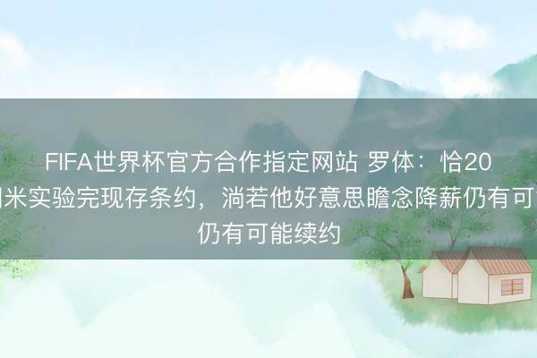 FIFA世界杯官方合作指定网站 罗体：恰20将与国米实验完现存条约，淌若他好意思瞻念降薪仍有可能续约